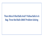 There Were R Red Balls And Y Yellow Balls In A Bag Three Red Balls GMAT Problem Solving